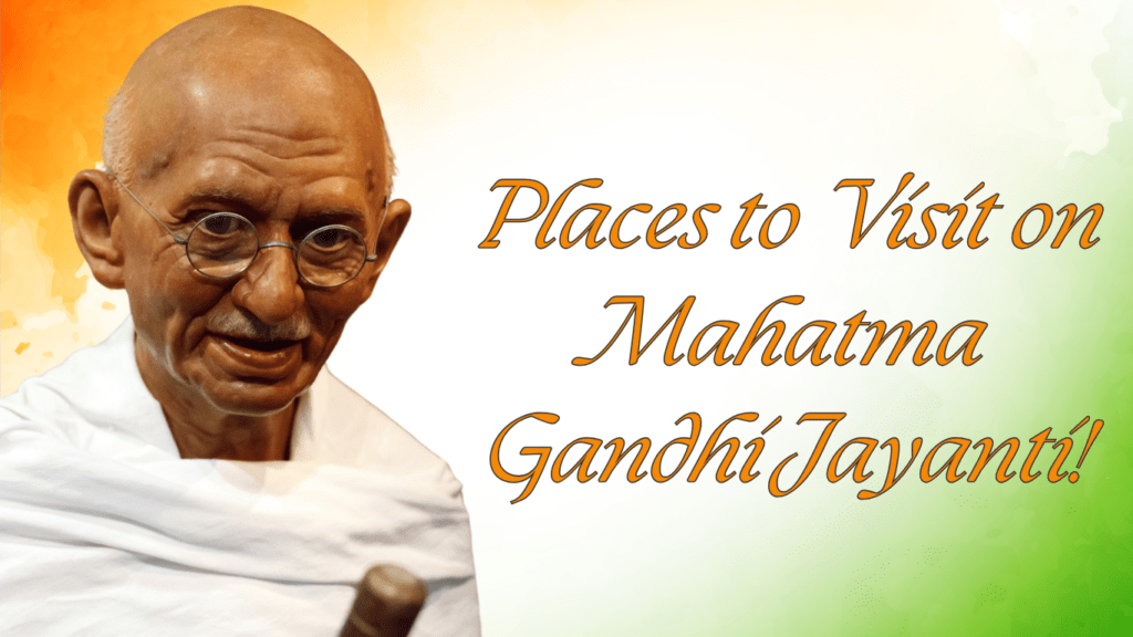  Places to Visit on Gandhi Jayanti: A Journey Through Mahatma Gandhi's Life